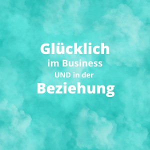 Glücklich im Business und in der Beziehung